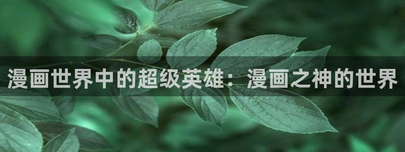 汗汗漫画登陆：漫画世界中的超级英雄：漫画之神的世界