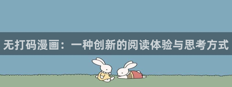 汗汗漫画阅读无限下拉式：无打码漫画：一种创新的阅读体验与思考方式
