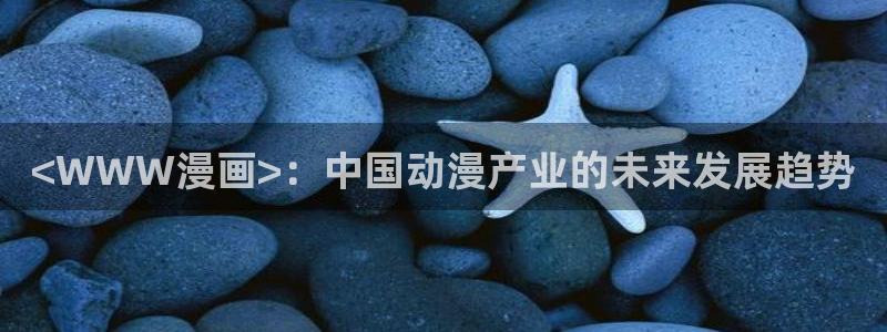 汗汗汗漫画sss：<WWW漫画>：中国动漫产业的未来发展趋势